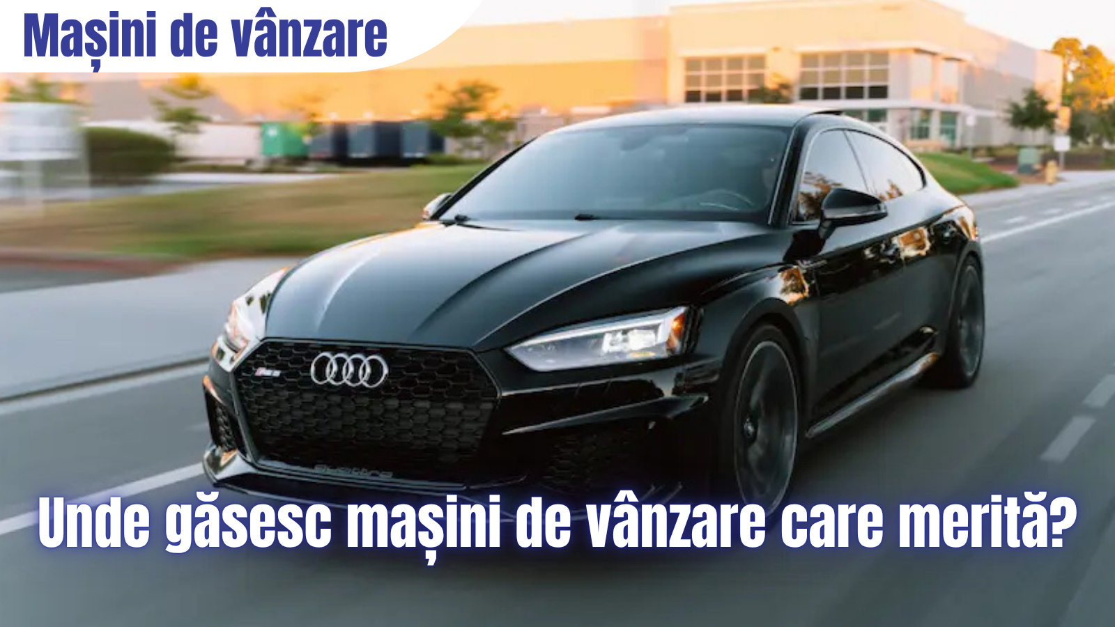 Unde găsesc mașini de vânzare care merită?